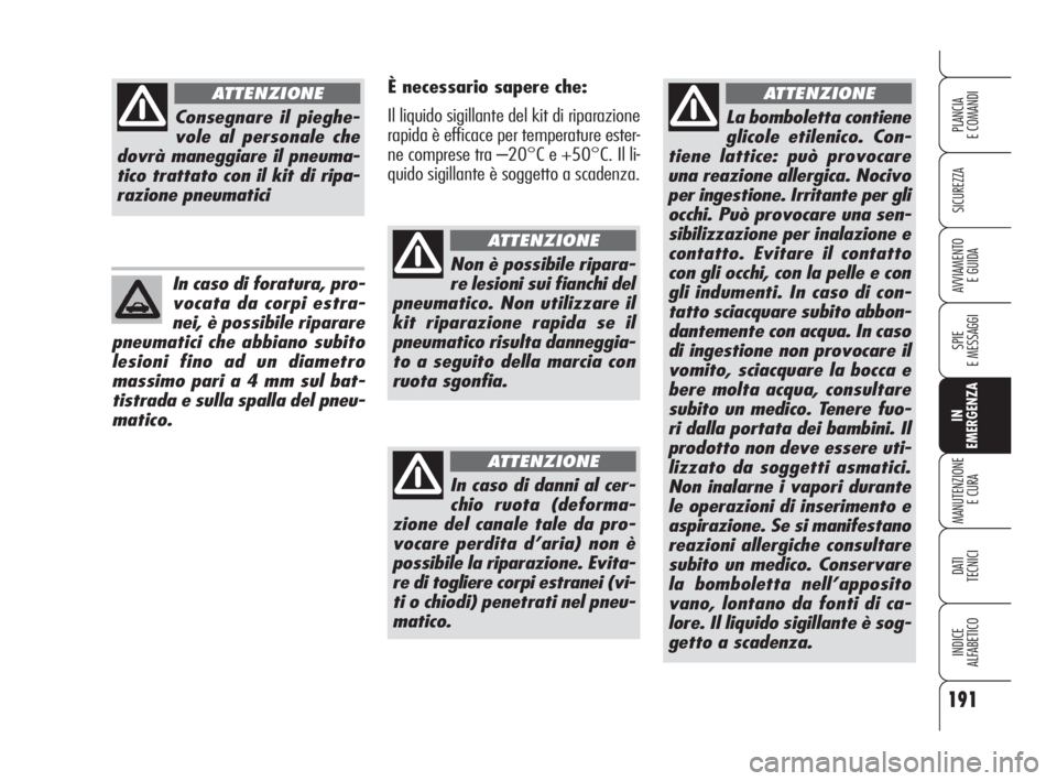 Alfa Romeo 159 2008 Libretto Uso Manutenzione (in Italian) 191
SICUREZZA
SPIE
E MESSAGGI
IN
EMERGENZA
MANUTENZIONE
E CURA
DATI
TECNICI
INDICE
ALFABETICO
PLANCIA
E COMANDI
AVVIAMENTO
E GUIDA
La bomboletta contiene
glicole etilenico. Con-
tiene lattice: può Alfa Romeo 159 2008 Libretto Uso Manutenzione (in Italian) 191
SICUREZZA
SPIE
E MESSAGGI
IN
EMERGENZA
MANUTENZIONE
E CURA
DATI
TECNICI
INDICE
ALFABETICO
PLANCIA
E COMANDI
AVVIAMENTO
E GUIDA
La bomboletta contiene
glicole etilenico. Con-
tiene lattice: può