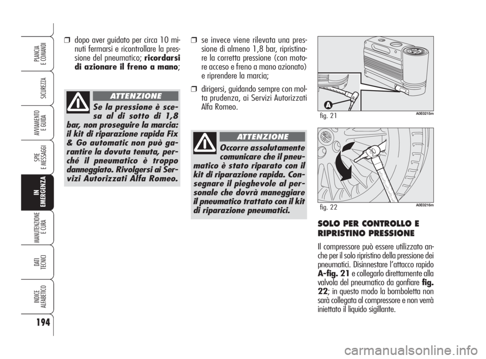 Alfa Romeo 159 2008 Libretto Uso Manutenzione (in Italian) 194
SICUREZZA
SPIE
E MESSAGGI
IN
EMERGENZA
MANUTENZIONE
E CURA
DATI
TECNICI
INDICE
ALFABETICO
PLANCIA
E COMANDI
AVVIAMENTO
E GUIDA
Occorre assolutamente
comunicare che il pneu-
matico è stato ripar Alfa Romeo 159 2008 Libretto Uso Manutenzione (in Italian) 194
SICUREZZA
SPIE
E MESSAGGI
IN
EMERGENZA
MANUTENZIONE
E CURA
DATI
TECNICI
INDICE
ALFABETICO
PLANCIA
E COMANDI
AVVIAMENTO
E GUIDA
Occorre assolutamente
comunicare che il pneu-
matico è stato ripar