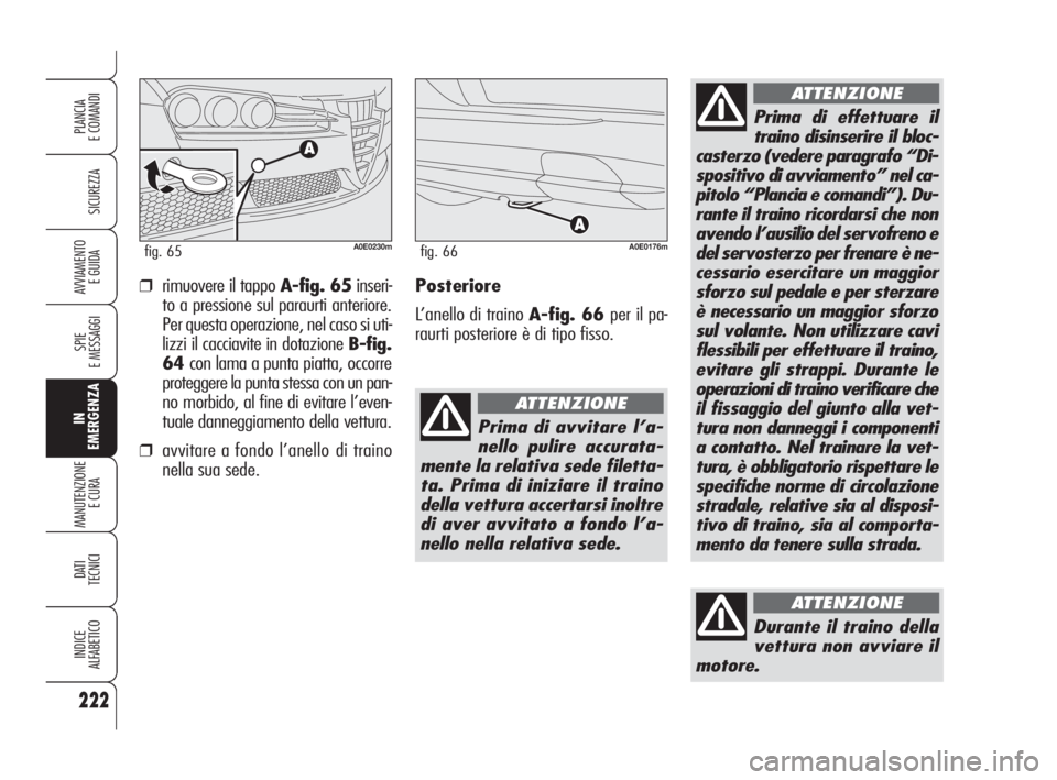 Alfa Romeo 159 2008 Libretto Uso Manutenzione (in Italian) 222
SICUREZZA
SPIE
E MESSAGGI
IN
EMERGENZA
MANUTENZIONE
E CURA
DATI
TECNICI
INDICE
ALFABETICO
PLANCIA
E COMANDI
AVVIAMENTO
E GUIDA
Durante il traino della
vettura non avviare il
motore.
ATTENZIONE
P Alfa Romeo 159 2008 Libretto Uso Manutenzione (in Italian) 222
SICUREZZA
SPIE
E MESSAGGI
IN
EMERGENZA
MANUTENZIONE
E CURA
DATI
TECNICI
INDICE
ALFABETICO
PLANCIA
E COMANDI
AVVIAMENTO
E GUIDA
Durante il traino della
vettura non avviare il
motore.
ATTENZIONE
P