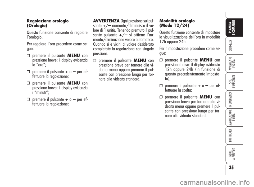 Alfa Romeo 159 2008  Libretto Uso Manutenzione (in Italian) 35
SICUREZZA
SPIE
E MESSAGGI
IN EMERGENZA
MANUTENZIONE
E CURA
DATI TECNICI
INDICE
ALFABETICO
PLANCIA
E COMANDI
AVVIAMENTO 
E GUIDA
AVVERTENZA Ogni pressione sul pul-
sante+/–aumenta/diminuisce il va
