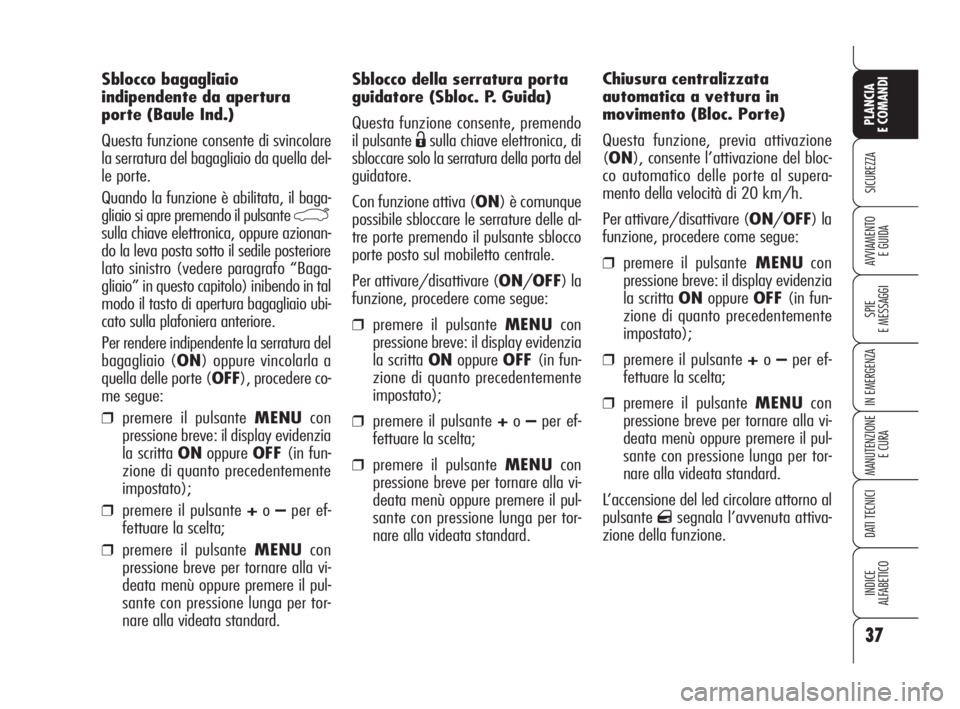 Alfa Romeo 159 2008  Libretto Uso Manutenzione (in Italian) 37
SICUREZZA
SPIE
E MESSAGGI
IN EMERGENZA
MANUTENZIONE
E CURA
DATI TECNICI
INDICE
ALFABETICO
PLANCIA
E COMANDI
AVVIAMENTO 
E GUIDA
Sblocco della serratura porta
guidatore (Sbloc. P. Guida)
Questa funz