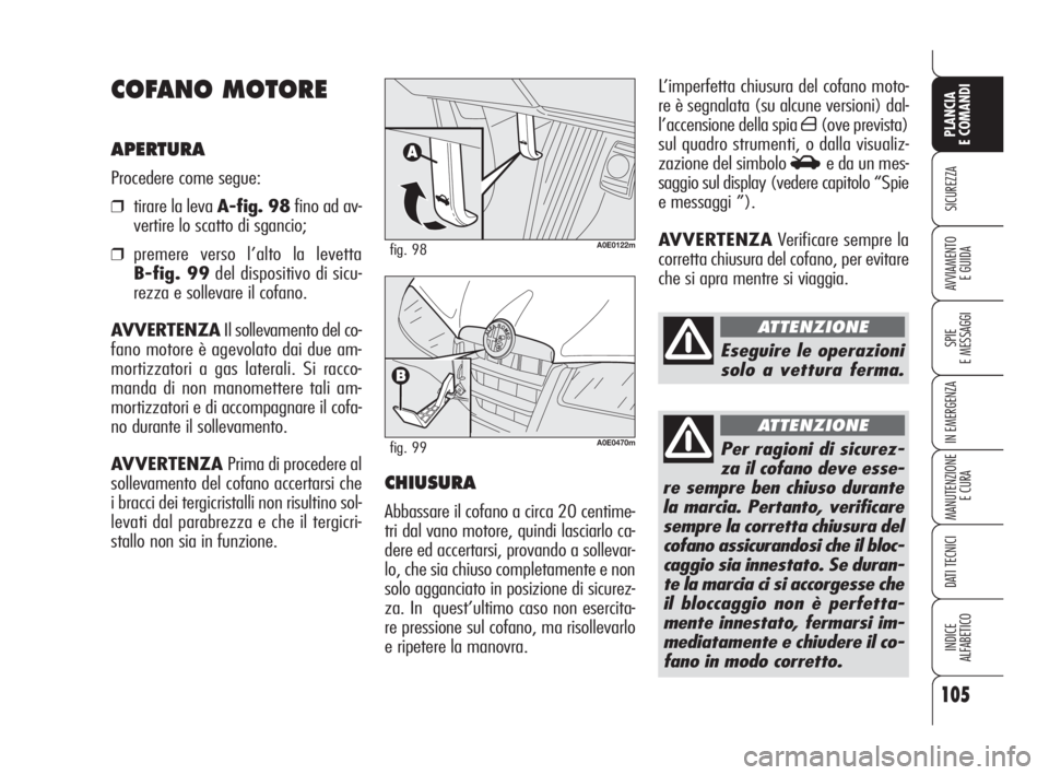Alfa Romeo 159 2009 Libretto Uso Manutenzione (in Italian) 105
SICUREZZA
SPIE
E MESSAGGI
IN EMERGENZA
MANUTENZIONE
E CURA
DATI TECNICI
INDICE
ALFABETICO
PLANCIA
E COMANDI
AVVIAMENTO
E GUIDA
L’imperfetta chiusura del cofano moto-
re è segnalata (su alcune Alfa Romeo 159 2009 Libretto Uso Manutenzione (in Italian) 105
SICUREZZA
SPIE
E MESSAGGI
IN EMERGENZA
MANUTENZIONE
E CURA
DATI TECNICI
INDICE
ALFABETICO
PLANCIA
E COMANDI
AVVIAMENTO
E GUIDA
L’imperfetta chiusura del cofano moto-
re è segnalata (su alcune