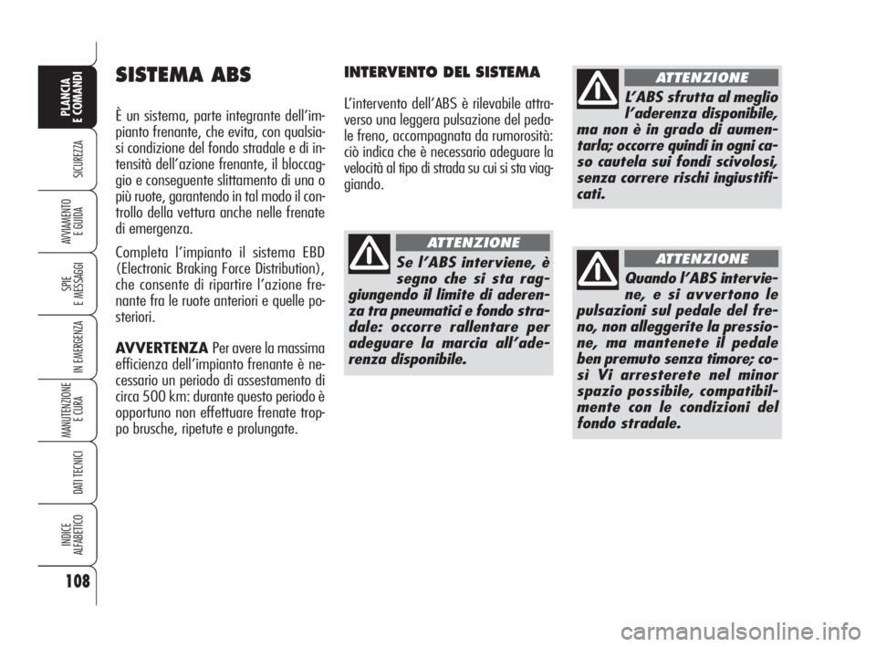 Alfa Romeo 159 2009  Libretto Uso Manutenzione (in Italian) 108
SICUREZZA
SPIE
E MESSAGGI
IN EMERGENZA
MANUTENZIONE
E CURA 
DATI TECNICI
INDICE
ALFABETICO
PLANCIA
E COMANDI
AVVIAMENTO 
E GUIDA
SISTEMA ABS
È un sistema, parte integrante dell’im-
pianto frena