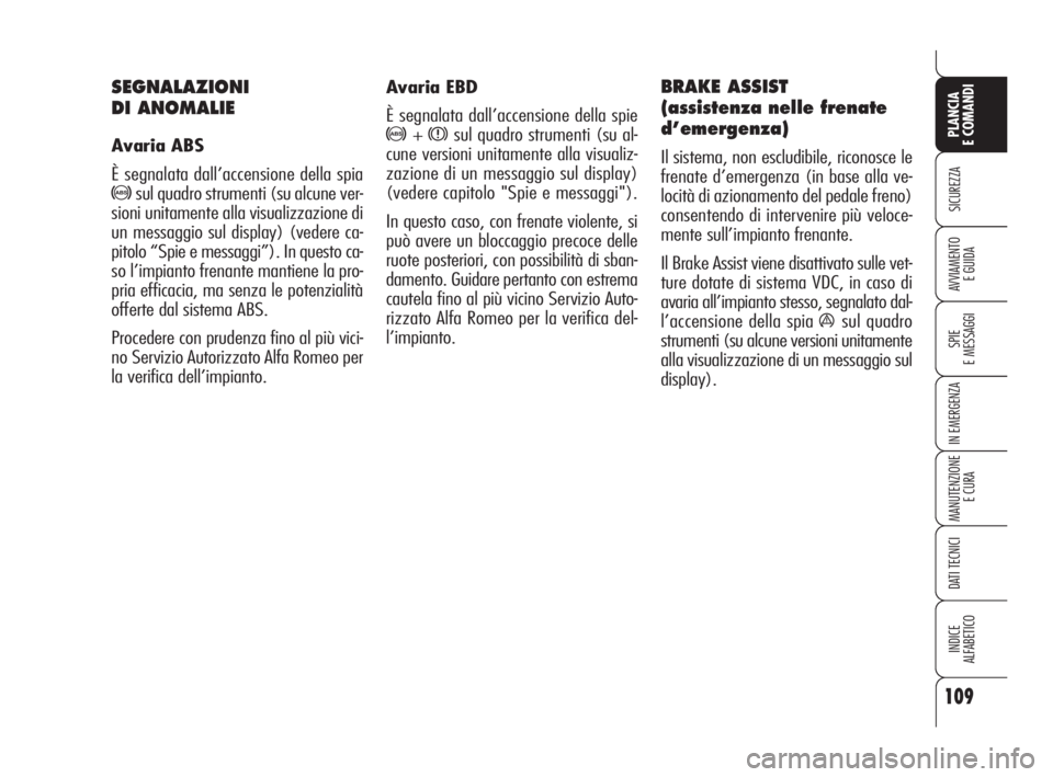 Alfa Romeo 159 2009  Libretto Uso Manutenzione (in Italian) 109
SICUREZZA
SPIE
E MESSAGGI
IN EMERGENZA
MANUTENZIONE
E CURA
DATI TECNICI
INDICE
ALFABETICO
PLANCIA
E COMANDI
AVVIAMENTO 
E GUIDA
Avaria EBD
È segnalata dall’accensione della spie
>+xsul quadro s