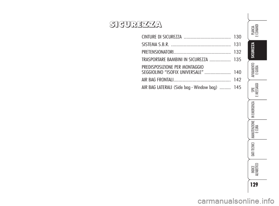 Alfa Romeo 159 2009  Libretto Uso Manutenzione (in Italian) 129
SICUREZZA
SPIE
E MESSAGGI
IN EMERGENZA
MANUTENZIONE
E CURA
DATI TECNICI
INDICE
ALFABETICO
PLANCIA
E COMANDI
AVVIAMENTO 
E GUIDA
S S
I I
C C
U U
R R
E E
Z Z
Z Z
A A
CINTURE DI SICUREZZA ...........