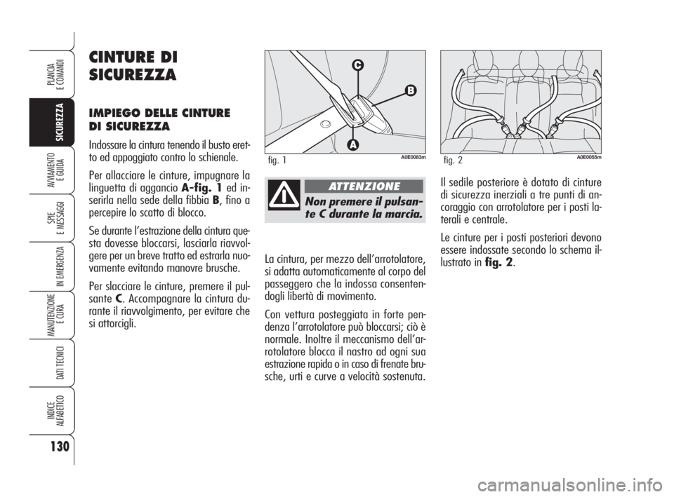 Alfa Romeo 159 2009 Libretto Uso Manutenzione (in Italian) 130
SICUREZZA
SPIE
E MESSAGGI
IN EMERGENZA
MANUTENZIONE
E CURA
DATI TECNICI
INDICE
ALFABETICO
PLANCIA
E COMANDI
AVVIAMENTO
E GUIDA
Non premere il pulsan-
te C durante la marcia.
La cintura, per mezz Alfa Romeo 159 2009 Libretto Uso Manutenzione (in Italian) 130
SICUREZZA
SPIE
E MESSAGGI
IN EMERGENZA
MANUTENZIONE
E CURA
DATI TECNICI
INDICE
ALFABETICO
PLANCIA
E COMANDI
AVVIAMENTO
E GUIDA
Non premere il pulsan-
te C durante la marcia.
La cintura, per mezz