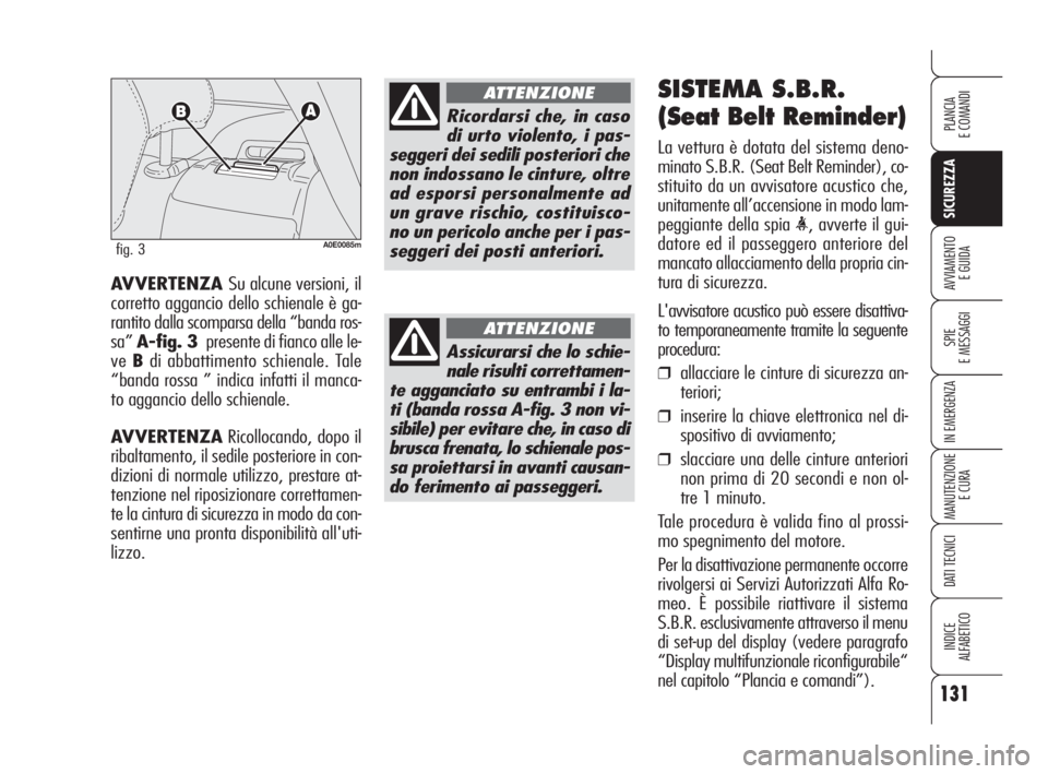 Alfa Romeo 159 2009 Libretto Uso Manutenzione (in Italian) 131
SICUREZZA
SPIE
E MESSAGGI
IN EMERGENZA
MANUTENZIONE
E CURA
DATI TECNICI
INDICE
ALFABETICO
PLANCIA
E COMANDI
AVVIAMENTO
E GUIDAAVVERTENZA Su alcune versioni, il
corretto aggancio dello schienale Alfa Romeo 159 2009 Libretto Uso Manutenzione (in Italian) 131
SICUREZZA
SPIE
E MESSAGGI
IN EMERGENZA
MANUTENZIONE
E CURA
DATI TECNICI
INDICE
ALFABETICO
PLANCIA
E COMANDI
AVVIAMENTO
E GUIDAAVVERTENZA Su alcune versioni, il
corretto aggancio dello schienale
