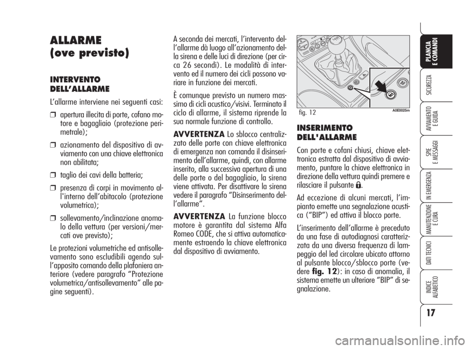Alfa Romeo 159 2009  Libretto Uso Manutenzione (in Italian) 17
SICUREZZA
SPIE
E MESSAGGI
IN EMERGENZA
MANUTENZIONE
E CURA
DATI TECNICI
INDICE
ALFABETICO
PLANCIA
E COMANDI
AVVIAMENTO 
E GUIDA
A seconda dei mercati, l’intervento del-
l’allarme dà luogo all�