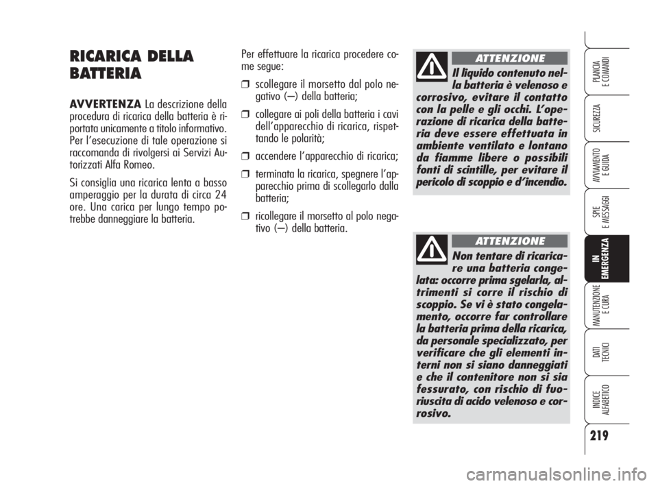 Alfa Romeo 159 2009  Libretto Uso Manutenzione (in Italian) 219
SICUREZZA
SPIE
E MESSAGGI
IN
EMERGENZA
MANUTENZIONE
E CURA
DATI 
TECNICI
INDICE
ALFABETICO
PLANCIA
E COMANDI
AVVIAMENTO 
E GUIDA
RICARICA DELLA
BATTERIA
AVVERTENZALa descrizione della
procedura di