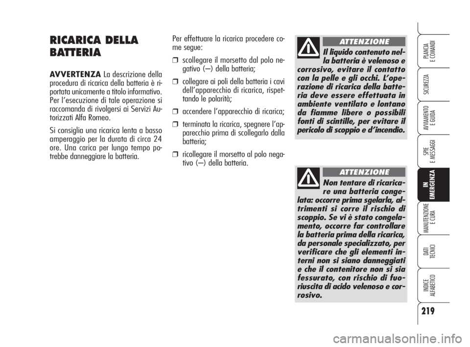 Alfa Romeo 159 2009 Libretto Uso Manutenzione (in Italian) 219
SICUREZZA
SPIE
E MESSAGGI
IN
EMERGENZA
MANUTENZIONE
E CURA
DATI
TECNICI
INDICE
ALFABETICO
PLANCIA
E COMANDI
AVVIAMENTO
E GUIDA
RICARICA DELLA
BATTERIA
AVVERTENZALa descrizione della
procedura di Alfa Romeo 159 2009 Libretto Uso Manutenzione (in Italian) 219
SICUREZZA
SPIE
E MESSAGGI
IN
EMERGENZA
MANUTENZIONE
E CURA
DATI
TECNICI
INDICE
ALFABETICO
PLANCIA
E COMANDI
AVVIAMENTO
E GUIDA
RICARICA DELLA
BATTERIA
AVVERTENZALa descrizione della
procedura di