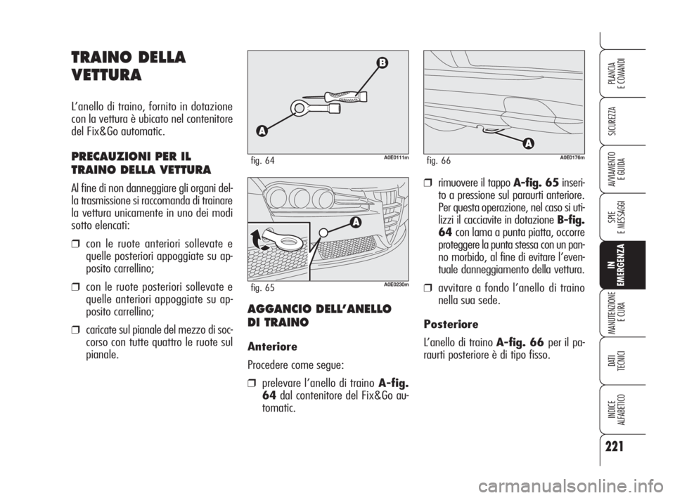 Alfa Romeo 159 2009 Libretto Uso Manutenzione (in Italian) 221
SICUREZZA
SPIE
E MESSAGGI
IN
EMERGENZA
MANUTENZIONE
E CURA
DATI
TECNICI
INDICE
ALFABETICO
PLANCIA
E COMANDI
AVVIAMENTO
E GUIDA
TRAINO DELLA
VETTURA
L’anello di traino, fornito in dotazione
con Alfa Romeo 159 2009 Libretto Uso Manutenzione (in Italian) 221
SICUREZZA
SPIE
E MESSAGGI
IN
EMERGENZA
MANUTENZIONE
E CURA
DATI
TECNICI
INDICE
ALFABETICO
PLANCIA
E COMANDI
AVVIAMENTO
E GUIDA
TRAINO DELLA
VETTURA
L’anello di traino, fornito in dotazione
con