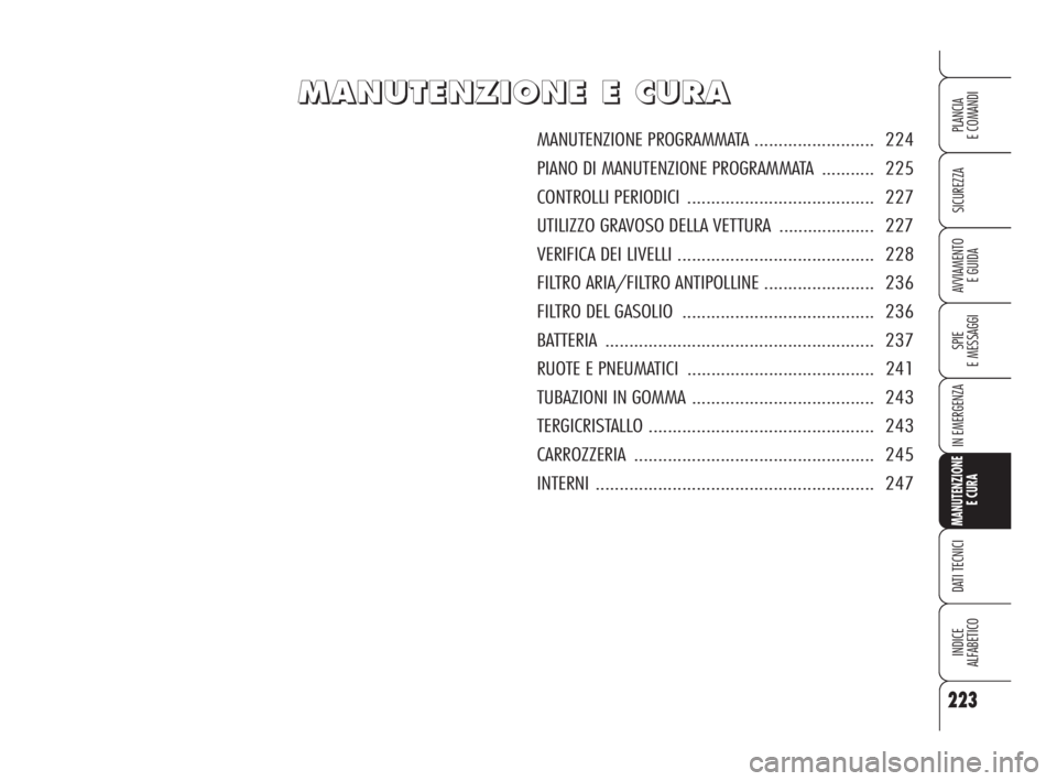 Alfa Romeo 159 2009 Libretto Uso Manutenzione (in Italian) 223
SICUREZZA
SPIE
E MESSAGGI
IN EMERGENZA
MANUTENZIONE
E CURA
DATI TECNICI
INDICE
ALFABETICO
PLANCIA
E COMANDI
AVVIAMENTO
E GUIDA
M M
A A
N N
U U
T T
E E
N N
Z Z
I I
O O
N N
E E
E E
C C
U U
R R
A A
Alfa Romeo 159 2009 Libretto Uso Manutenzione (in Italian) 223
SICUREZZA
SPIE
E MESSAGGI
IN EMERGENZA
MANUTENZIONE
E CURA
DATI TECNICI
INDICE
ALFABETICO
PLANCIA
E COMANDI
AVVIAMENTO
E GUIDA
M M
A A
N N
U U
T T
E E
N N
Z Z
I I
O O
N N
E E
E E
C C
U U
R R
A A