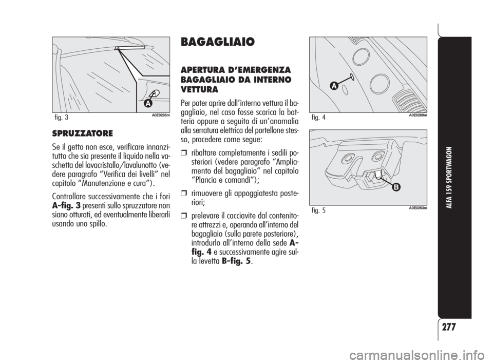 Alfa Romeo 159 2009 Libretto Uso Manutenzione (in Italian) SPRUZZATORE
Se il getto non esce, verificare innanzi-
tutto che sia presente il liquido nella va-
schetta del lavacristallo/lavalunotto (ve-
dere paragrafo “Verifica dei livelli” nel
capitolo “M Alfa Romeo 159 2009 Libretto Uso Manutenzione (in Italian) SPRUZZATORE
Se il getto non esce, verificare innanzi-
tutto che sia presente il liquido nella va-
schetta del lavacristallo/lavalunotto (ve-
dere paragrafo “Verifica dei livelli” nel
capitolo “M