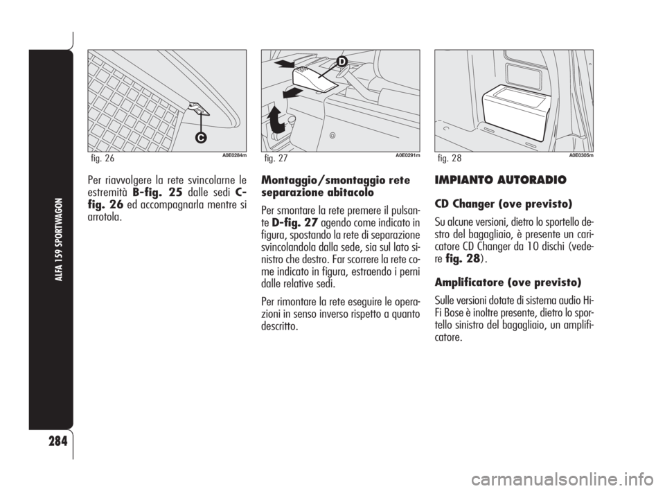 Alfa Romeo 159 2009  Libretto Uso Manutenzione (in Italian) IMPIANTO AUTORADIO
CD Changer (ove previsto)
Su alcune versioni, dietro lo sportello de-
stro del bagagliaio, è presente un cari-
catore CD Changer da 10 dischi (vede-
refig. 28).
Amplificatore (ove 