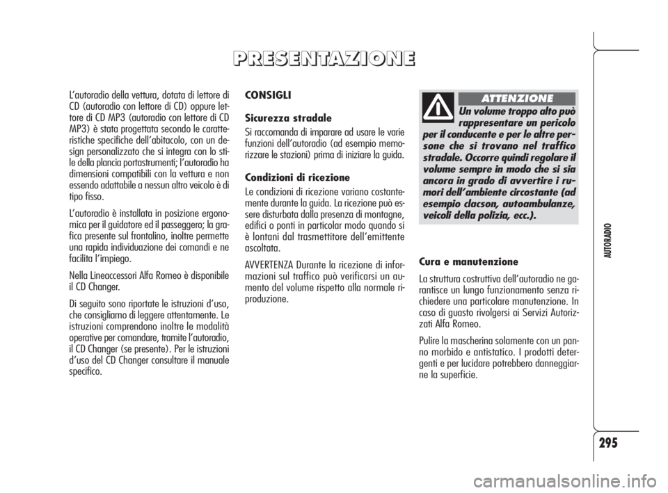 Alfa Romeo 159 2009 Libretto Uso Manutenzione (in Italian) 295
AUTORADIO
CONSIGLI
Sicurezza stradale
Si raccomanda di imparare ad usare le varie
funzioni dell’autoradio (ad esempio memo-
rizzare le stazioni) prima di iniziare la guida.
Condizioni di ricezio Alfa Romeo 159 2009 Libretto Uso Manutenzione (in Italian) 295
AUTORADIO
CONSIGLI
Sicurezza stradale
Si raccomanda di imparare ad usare le varie
funzioni dell’autoradio (ad esempio memo-
rizzare le stazioni) prima di iniziare la guida.
Condizioni di ricezio