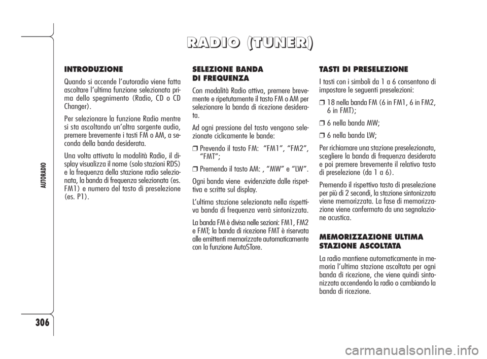Alfa Romeo 159 2009 Libretto Uso Manutenzione (in Italian) 306
AUTORADIO
SELEZIONE BANDA
DI FREQUENZA
Con modalità Radio attiva, premere breve-
mente e ripetutamente il tasto FM o AM per
selezionare la banda di ricezione desidera-
ta.
Ad ogni pressione del Alfa Romeo 159 2009 Libretto Uso Manutenzione (in Italian) 306
AUTORADIO
SELEZIONE BANDA
DI FREQUENZA
Con modalità Radio attiva, premere breve-
mente e ripetutamente il tasto FM o AM per
selezionare la banda di ricezione desidera-
ta.
Ad ogni pressione del