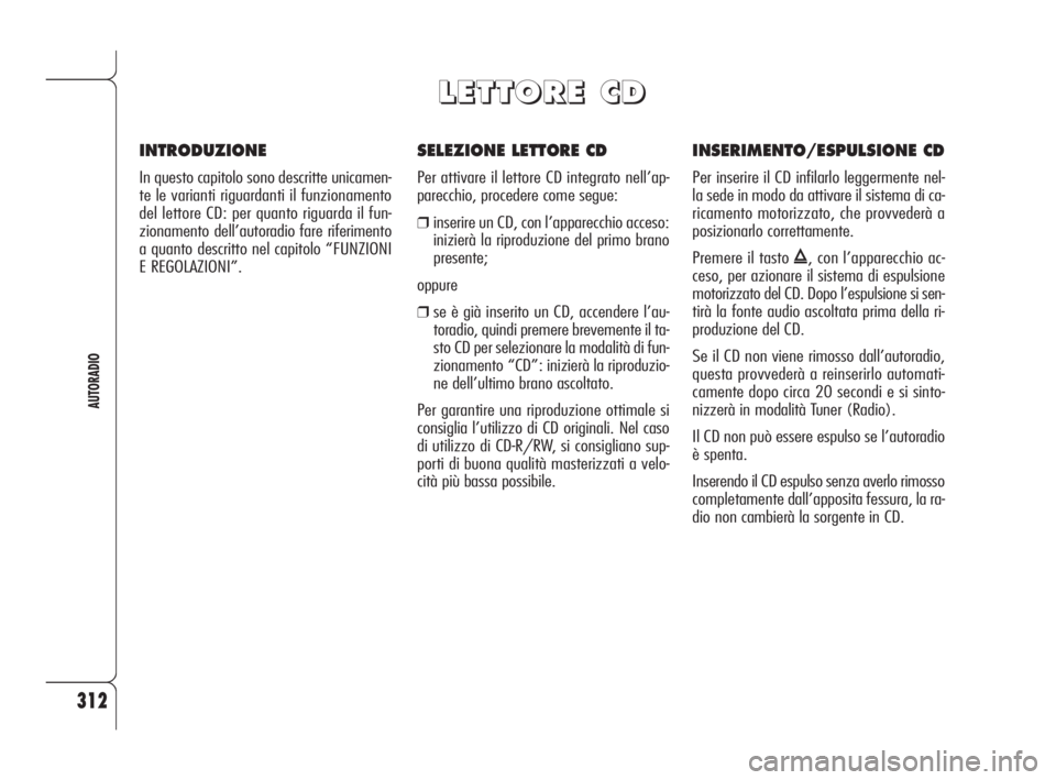Alfa Romeo 159 2009 Libretto Uso Manutenzione (in Italian) 312
AUTORADIO
SELEZIONE LETTORE CD
Per attivare il lettore CD integrato nell’ap-
parecchio, procedere come segue:
❒inserire un CD, con l’apparecchio acceso:
inizierà la riproduzione del primo b Alfa Romeo 159 2009 Libretto Uso Manutenzione (in Italian) 312
AUTORADIO
SELEZIONE LETTORE CD
Per attivare il lettore CD integrato nell’ap-
parecchio, procedere come segue:
❒inserire un CD, con l’apparecchio acceso:
inizierà la riproduzione del primo b