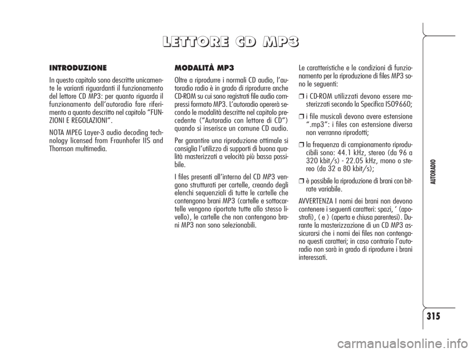 Alfa Romeo 159 2009 Libretto Uso Manutenzione (in Italian) 315
AUTORADIO
MODALITÀ MP3
Oltre a riprodurre i normali CD audio, l’au-
toradio radio è in grado di riprodurre anche
CD-ROM su cui sono registrati file audio com-
pressi formato MP3. L’autoradio Alfa Romeo 159 2009 Libretto Uso Manutenzione (in Italian) 315
AUTORADIO
MODALITÀ MP3
Oltre a riprodurre i normali CD audio, l’au-
toradio radio è in grado di riprodurre anche
CD-ROM su cui sono registrati file audio com-
pressi formato MP3. L’autoradio