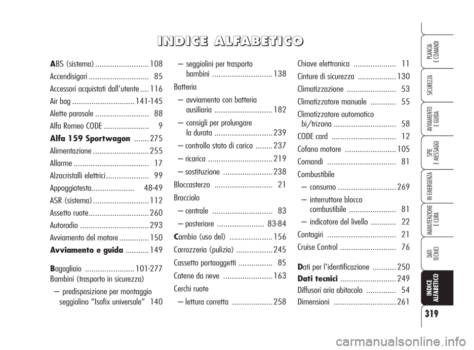 Alfa Romeo 159 2009  Libretto Uso Manutenzione (in Italian) 319
SICUREZZA
SPIE
E MESSAGGI
IN EMERGENZA
MANUTENZIONE
E CURA
DATI
TECNICI
INDICE
ALFABETICO
PLANCIA
E COMANDI
AVVIAMENTO 
E GUIDA
– seggiolini per trasporto 
bambini............................ 13