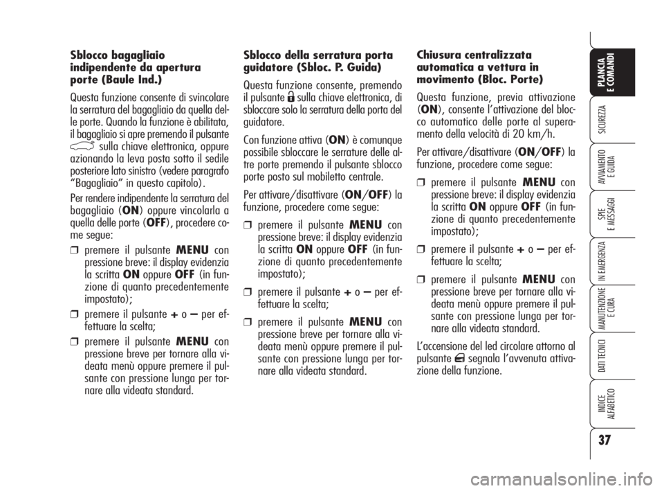 Alfa Romeo 159 2009  Libretto Uso Manutenzione (in Italian) 37
SICUREZZA
SPIE
E MESSAGGI
IN EMERGENZA
MANUTENZIONE
E CURA
DATI TECNICI
INDICE
ALFABETICO
PLANCIA
E COMANDI
AVVIAMENTO 
E GUIDA
Sblocco della serratura porta
guidatore (Sbloc. P. Guida)
Questa funz