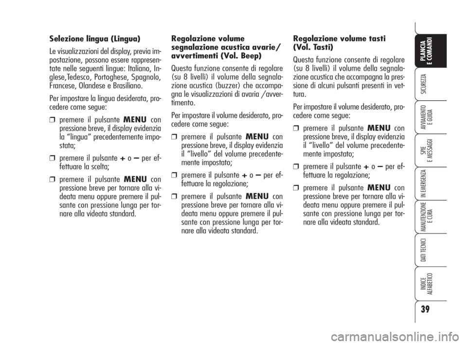 Alfa Romeo 159 2009  Libretto Uso Manutenzione (in Italian) 39
SICUREZZA
SPIE
E MESSAGGI
IN EMERGENZA
MANUTENZIONE
E CURA
DATI TECNICI
INDICE
ALFABETICO
PLANCIA
E COMANDI
AVVIAMENTO 
E GUIDA
Selezione lingua (Lingua)
Le visualizzazioni del display, previa im-
