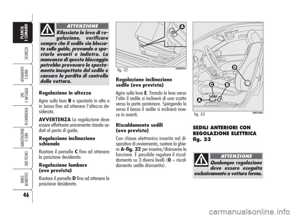 Alfa Romeo 159 2009 Libretto Uso Manutenzione (in Italian) 46
SICUREZZA
SPIE
E MESSAGGI
IN EMERGENZA
MANUTENZIONE
E CURA
DATI TECNICI
INDICE
ALFABETICO
PLANCIA
E COMANDI
AVVIAMENTO
E GUIDA
Regolazione in altezza
Agire sulla leva Be spostarla in alto o
in b Alfa Romeo 159 2009 Libretto Uso Manutenzione (in Italian) 46
SICUREZZA
SPIE
E MESSAGGI
IN EMERGENZA
MANUTENZIONE
E CURA
DATI TECNICI
INDICE
ALFABETICO
PLANCIA
E COMANDI
AVVIAMENTO
E GUIDA
Regolazione in altezza
Agire sulla leva Be spostarla in alto o
in b