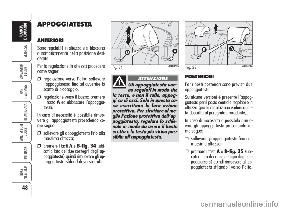 Alfa Romeo 159 2009  Libretto Uso Manutenzione (in Italian) 48
SICUREZZA
SPIE
E MESSAGGI
IN EMERGENZA
MANUTENZIONE
E CURA 
DATI TECNICI
INDICE
ALFABETICO
PLANCIA
E COMANDI
AVVIAMENTO 
E GUIDA
APPOGGIATESTA
ANTERIORI
Sono regolabili in altezza e si bloccano
aut