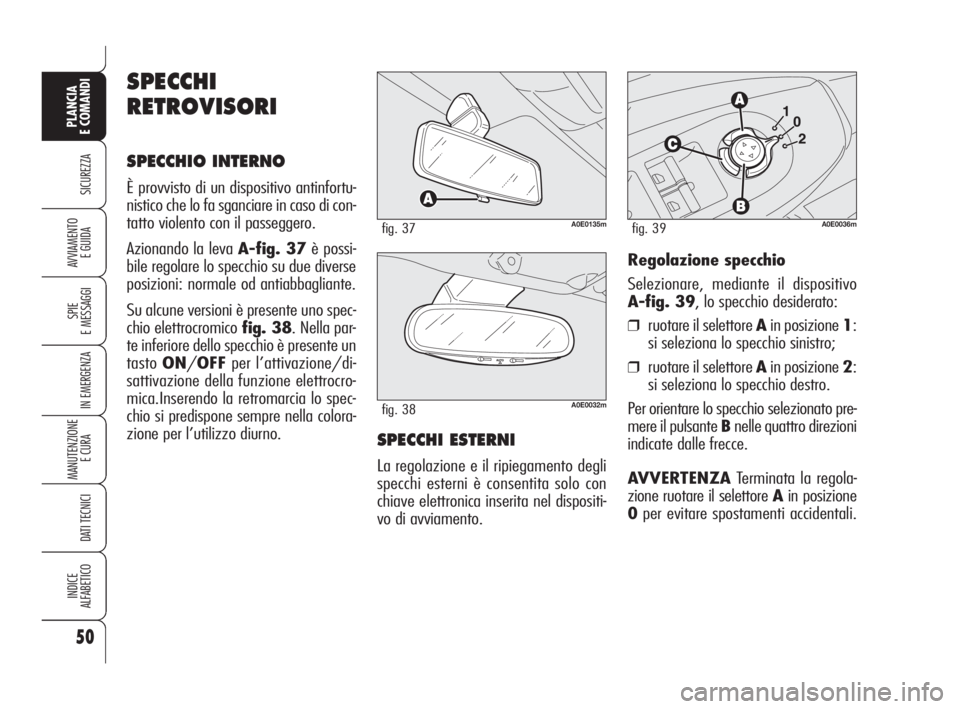 Alfa Romeo 159 2009 Libretto Uso Manutenzione (in Italian) 50
SICUREZZA
SPIE
E MESSAGGI
IN EMERGENZA
MANUTENZIONE
E CURA
DATI TECNICI
INDICE
ALFABETICO
PLANCIA
E COMANDI
AVVIAMENTO
E GUIDA
A0E0135mfig. 37
A0E0032mfig. 38
Regolazione specchio
Selezionare, me Alfa Romeo 159 2009 Libretto Uso Manutenzione (in Italian) 50
SICUREZZA
SPIE
E MESSAGGI
IN EMERGENZA
MANUTENZIONE
E CURA
DATI TECNICI
INDICE
ALFABETICO
PLANCIA
E COMANDI
AVVIAMENTO
E GUIDA
A0E0135mfig. 37
A0E0032mfig. 38
Regolazione specchio
Selezionare, me