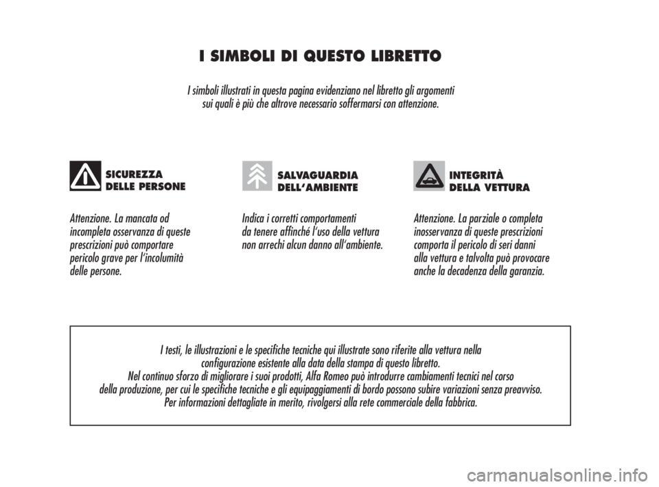 Alfa Romeo 159 2009  Libretto Uso Manutenzione (in Italian) I SIMBOLI DI QUESTO LIBRETTO
I simboli illustrati in questa pagina evidenziano nel libretto gli argomenti 
sui quali è più che altrove necessario soffermarsi con attenzione.
Attenzione. La mancata o