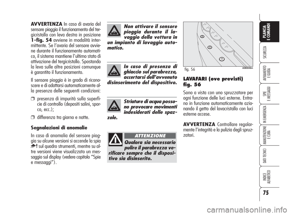 Alfa Romeo 159 2009 Libretto Uso Manutenzione (in Italian) 75
SICUREZZA
SPIE
E MESSAGGI
IN EMERGENZA
MANUTENZIONE
E CURA
DATI TECNICI
INDICE
ALFABETICO
PLANCIA
E COMANDI
AVVIAMENTO
E GUIDALAVAFARI (ove previsti)
fig. 56
Sono a vista con uno spruzzatore per
o Alfa Romeo 159 2009 Libretto Uso Manutenzione (in Italian) 75
SICUREZZA
SPIE
E MESSAGGI
IN EMERGENZA
MANUTENZIONE
E CURA
DATI TECNICI
INDICE
ALFABETICO
PLANCIA
E COMANDI
AVVIAMENTO
E GUIDALAVAFARI (ove previsti)
fig. 56
Sono a vista con uno spruzzatore per
o