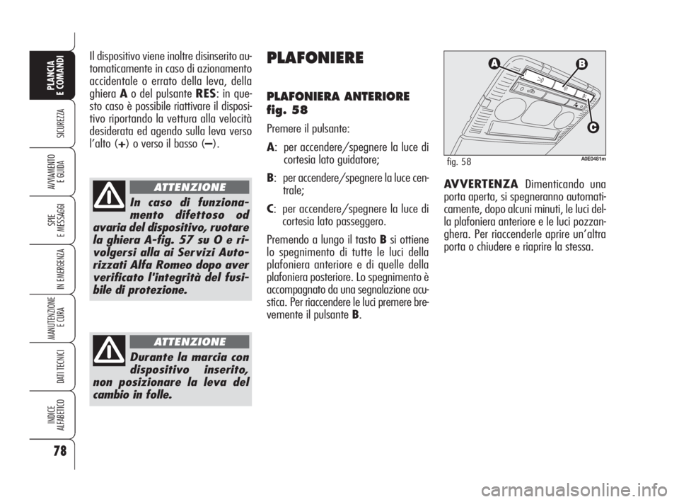 Alfa Romeo 159 2009 Libretto Uso Manutenzione (in Italian) 78
SICUREZZA
SPIE
E MESSAGGI
IN EMERGENZA
MANUTENZIONE
E CURA
DATI TECNICI
INDICE
ALFABETICO
PLANCIA
E COMANDI
AVVIAMENTO
E GUIDA
Il dispositivo viene inoltre disinserito au-
tomaticamente in caso d Alfa Romeo 159 2009 Libretto Uso Manutenzione (in Italian) 78
SICUREZZA
SPIE
E MESSAGGI
IN EMERGENZA
MANUTENZIONE
E CURA
DATI TECNICI
INDICE
ALFABETICO
PLANCIA
E COMANDI
AVVIAMENTO
E GUIDA
Il dispositivo viene inoltre disinserito au-
tomaticamente in caso d