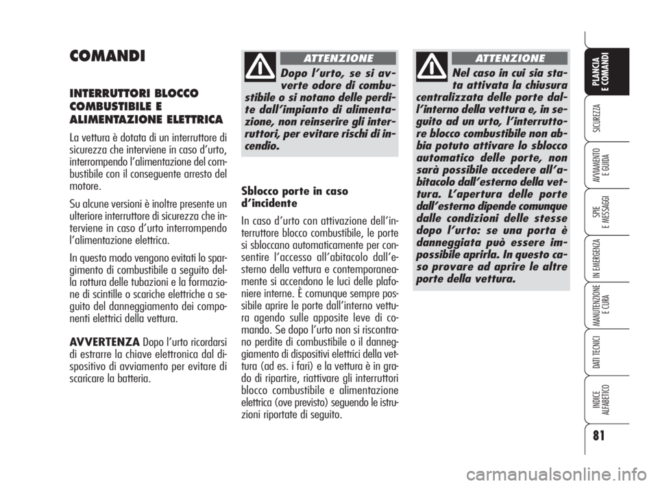 Alfa Romeo 159 2009 Libretto Uso Manutenzione (in Italian) 81
SICUREZZA
SPIE
E MESSAGGI
IN EMERGENZA
MANUTENZIONE
E CURA
DATI TECNICI
INDICE
ALFABETICO
PLANCIA
E COMANDI
AVVIAMENTO
E GUIDA
COMANDI
INTERRUTTORI BLOCCO
COMBUSTIBILE E
ALIMENTAZIONE ELETTRICA
La Alfa Romeo 159 2009 Libretto Uso Manutenzione (in Italian) 81
SICUREZZA
SPIE
E MESSAGGI
IN EMERGENZA
MANUTENZIONE
E CURA
DATI TECNICI
INDICE
ALFABETICO
PLANCIA
E COMANDI
AVVIAMENTO
E GUIDA
COMANDI
INTERRUTTORI BLOCCO
COMBUSTIBILE E
ALIMENTAZIONE ELETTRICA
La
