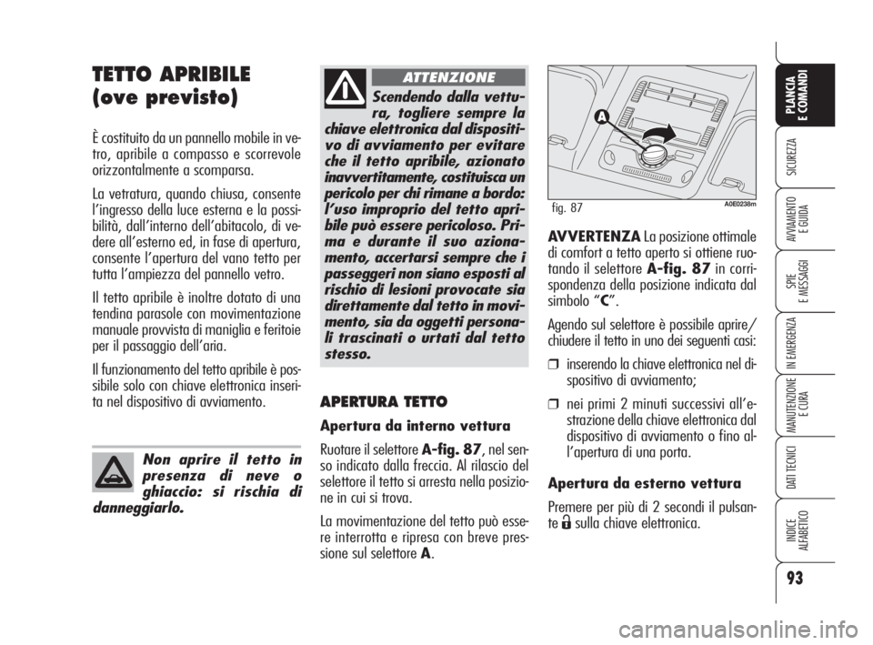 Alfa Romeo 159 2009 Libretto Uso Manutenzione (in Italian) 93
SICUREZZA
SPIE
E MESSAGGI
IN EMERGENZA
MANUTENZIONE
E CURA
DATI TECNICI
INDICE
ALFABETICO
PLANCIA
E COMANDI
AVVIAMENTO
E GUIDA
TETTO APRIBILE
(ove previsto)
È costituito da un pannello mobile in Alfa Romeo 159 2009 Libretto Uso Manutenzione (in Italian) 93
SICUREZZA
SPIE
E MESSAGGI
IN EMERGENZA
MANUTENZIONE
E CURA
DATI TECNICI
INDICE
ALFABETICO
PLANCIA
E COMANDI
AVVIAMENTO
E GUIDA
TETTO APRIBILE
(ove previsto)
È costituito da un pannello mobile in