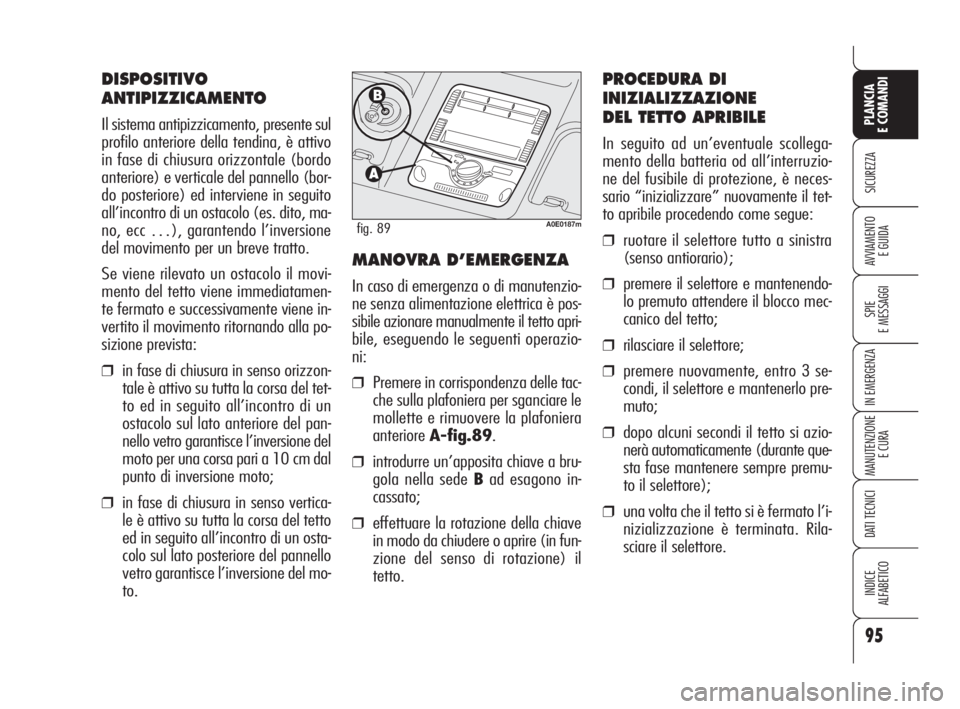 Alfa Romeo 159 2009 Libretto Uso Manutenzione (in Italian) 95
SICUREZZA
SPIE
E MESSAGGI
IN EMERGENZA
MANUTENZIONE
E CURA
DATI TECNICI
INDICE
ALFABETICO
PLANCIA
E COMANDI
AVVIAMENTO
E GUIDA
DISPOSITIVO
ANTIPIZZICAMENTO
Il sistema antipizzicamento, presente su Alfa Romeo 159 2009 Libretto Uso Manutenzione (in Italian) 95
SICUREZZA
SPIE
E MESSAGGI
IN EMERGENZA
MANUTENZIONE
E CURA
DATI TECNICI
INDICE
ALFABETICO
PLANCIA
E COMANDI
AVVIAMENTO
E GUIDA
DISPOSITIVO
ANTIPIZZICAMENTO
Il sistema antipizzicamento, presente su