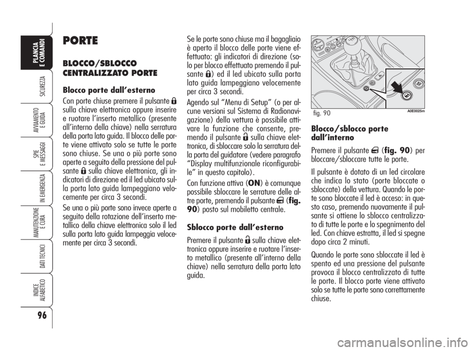 Alfa Romeo 159 2009  Libretto Uso Manutenzione (in Italian) 96
SICUREZZA
SPIE
E MESSAGGI
IN EMERGENZA
MANUTENZIONE
E CURA 
DATI TECNICI
INDICE
ALFABETICO
PLANCIA
E COMANDI
AVVIAMENTO 
E GUIDABlocco/sblocco porte
dall’interno
Premere il pulsante 
q(fig. 90) p