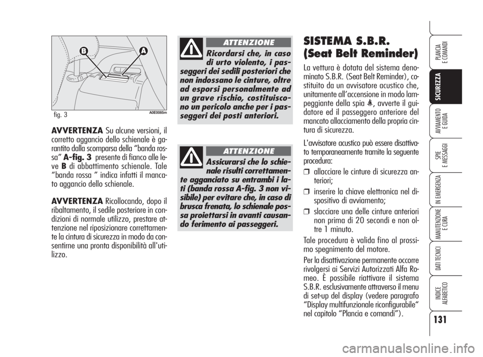 Alfa Romeo 159 2010  Libretto Uso Manutenzione (in Italian) 131
SICUREZZA
SPIE 
E MESSAGGI
IN EMERGENZA
MANUTENZIONE
E CURA
DATI TECNICI
INDICE 
ALFABETICO
PLANCIA 
E COMANDI
AVVIAMENTO 
E GUIDAAVVERTENZA Su alcune versioni, il
corretto aggancio dello schienal