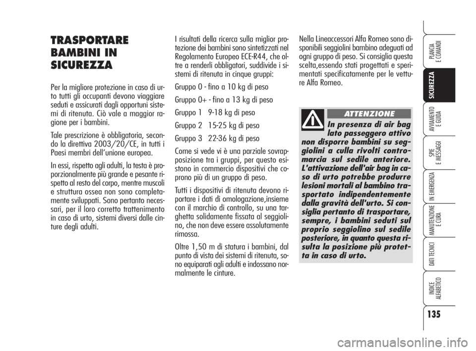 Alfa Romeo 159 2010  Libretto Uso Manutenzione (in Italian) 135
SICUREZZA
SPIE 
E MESSAGGI
IN EMERGENZA
MANUTENZIONE
E CURA
DATI TECNICI
INDICE 
ALFABETICO
PLANCIA 
E COMANDI
AVVIAMENTO 
E GUIDA
I risultati della ricerca sulla miglior pro-
tezione dei bambini 