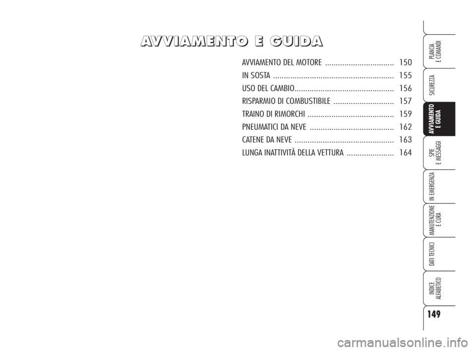 Alfa Romeo 159 2010  Libretto Uso Manutenzione (in Italian) 149
SICUREZZA
SPIE 
E MESSAGGI
IN EMERGENZA
MANUTENZIONE
E CURA
DATI TECNICI
INDICE 
ALFABETICO
PLANCIA 
E COMANDI
AVVIAMENTO 
E GUIDA
A A
V V
V V
I I
A A
M M
E E
N N
T T
O O
   
E E
   
G G
U U
I I
D
