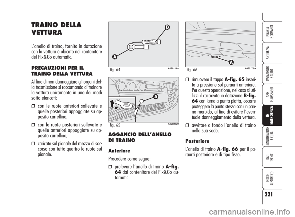 Alfa Romeo 159 2011 Libretto Uso Manutenzione (in Italian) 221
SICUREZZA
SPIE
E MESSAGGI
IN
EMERGENZA
MANUTENZIONE
E CURA
DATI
TECNICI
INDICE
ALFABETICO
PLANCIA
E COMANDI
AVVIAMENTO
E GUIDA
TRAINO DELLA
VETTURA
L’anello di traino, fornito in dotazione Alfa Romeo 159 2011 Libretto Uso Manutenzione (in Italian) 221
SICUREZZA
SPIE
E MESSAGGI
IN
EMERGENZA
MANUTENZIONE
E CURA
DATI
TECNICI
INDICE
ALFABETICO
PLANCIA
E COMANDI
AVVIAMENTO
E GUIDA
TRAINO DELLA
VETTURA
L’anello di traino, fornito in dotazione