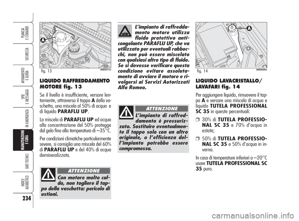 Alfa Romeo 159 2010  Libretto Uso Manutenzione (in Italian) 234
SICUREZZA
SPIE 
E MESSAGGI
IN EMERGENZA
MANUTENZIONE
E CURA 
DATI TECNICI
INDICE 
ALFABETICO
PLANCIA 
E COMANDI
AVVIAMENTO 
E GUIDALIQUIDO RAFFREDDAMENTO
MOTORE fig. 13
Se il livello è insufficie