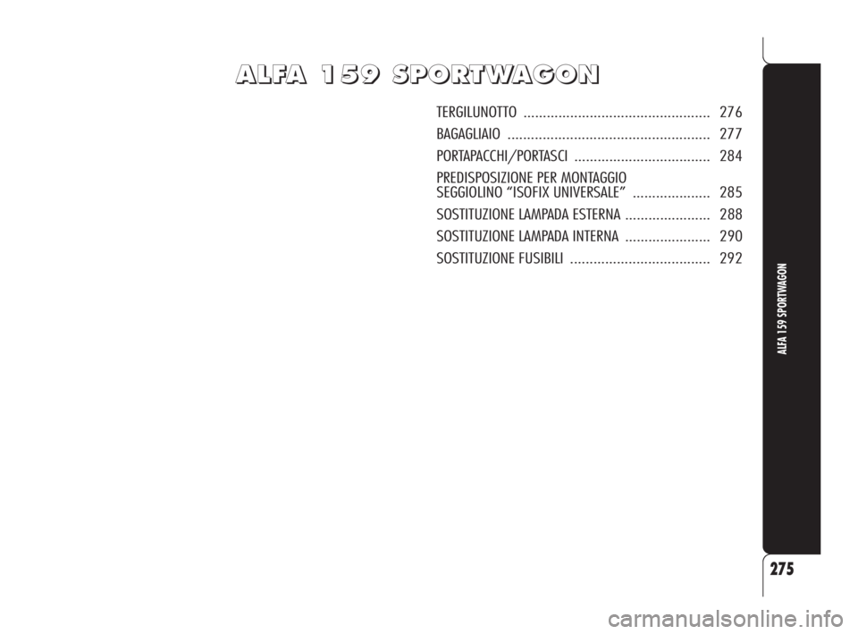 Alfa Romeo 159 2011 Libretto Uso Manutenzione (in Italian) A A
L L
F F
A A
1 1
5 5
9 9
S S
P P
O O
R R
T T
W W
A A
G G
O O
N N
TERGILUNOTTO ................................................ 276
BAGAGLIAIO ............................................... Alfa Romeo 159 2011 Libretto Uso Manutenzione (in Italian) A A
L L
F F
A A
1 1
5 5
9 9
S S
P P
O O
R R
T T
W W
A A
G G
O O
N N
TERGILUNOTTO ................................................ 276
BAGAGLIAIO ...............................................