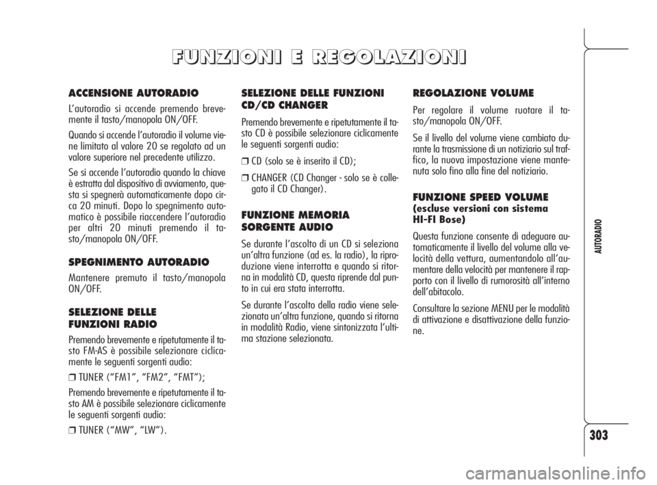 Alfa Romeo 159 2010  Libretto Uso Manutenzione (in Italian) 303
AUTORADIO
SELEZIONE DELLE FUNZIONI
CD/CD CHANGER
Premendo brevemente e ripetutamente il ta-
sto CD è possibile selezionare ciclicamente
le seguenti sorgenti audio:
❒CD (solo se è inserito il C