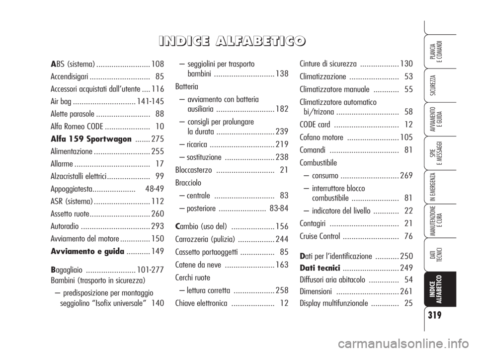 Alfa Romeo 159 2010  Libretto Uso Manutenzione (in Italian) 319
SICUREZZA
SPIE 
E MESSAGGI
IN EMERGENZA
MANUTENZIONE
E CURA
DATI
TECNICI
INDICE
ALFABETICO
PLANCIA 
E COMANDI
AVVIAMENTO 
E GUIDA
– seggiolini per trasporto 
bambini ............................