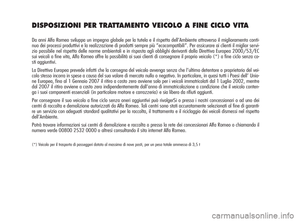 Alfa Romeo 159 2010  Libretto Uso Manutenzione (in Italian) DISPOSIZIONI PER TRATTAMENTO VEICOLO A FINE CICLO VITA
Da anni Alfa Romeo sviluppa un impegno globale per la tutela e il rispetto dell’Ambiente attraverso il miglioramento conti-
nuo dei processi pr