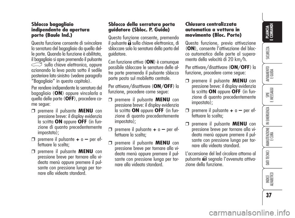 Alfa Romeo 159 2010  Libretto Uso Manutenzione (in Italian) 37
SICUREZZA
SPIE 
E MESSAGGI
IN EMERGENZA
MANUTENZIONE
E CURA
DATI TECNICI
INDICE 
ALFABETICO
PLANCIA 
E COMANDI
AVVIAMENTO 
E GUIDA
Sblocco della serratura porta
guidatore (Sbloc. P. Guida)
Questa f