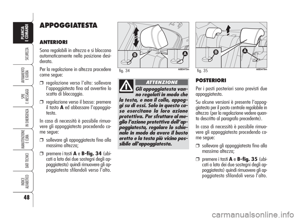 Alfa Romeo 159 2010  Libretto Uso Manutenzione (in Italian) 48
SICUREZZA
SPIE 
E MESSAGGI
IN EMERGENZA
MANUTENZIONE
E CURA 
DATI TECNICI
INDICE 
ALFABETICO
PLANCIA 
E COMANDI
AVVIAMENTO 
E GUIDA
APPOGGIATESTA
ANTERIORI
Sono regolabili in altezza e si bloccano
