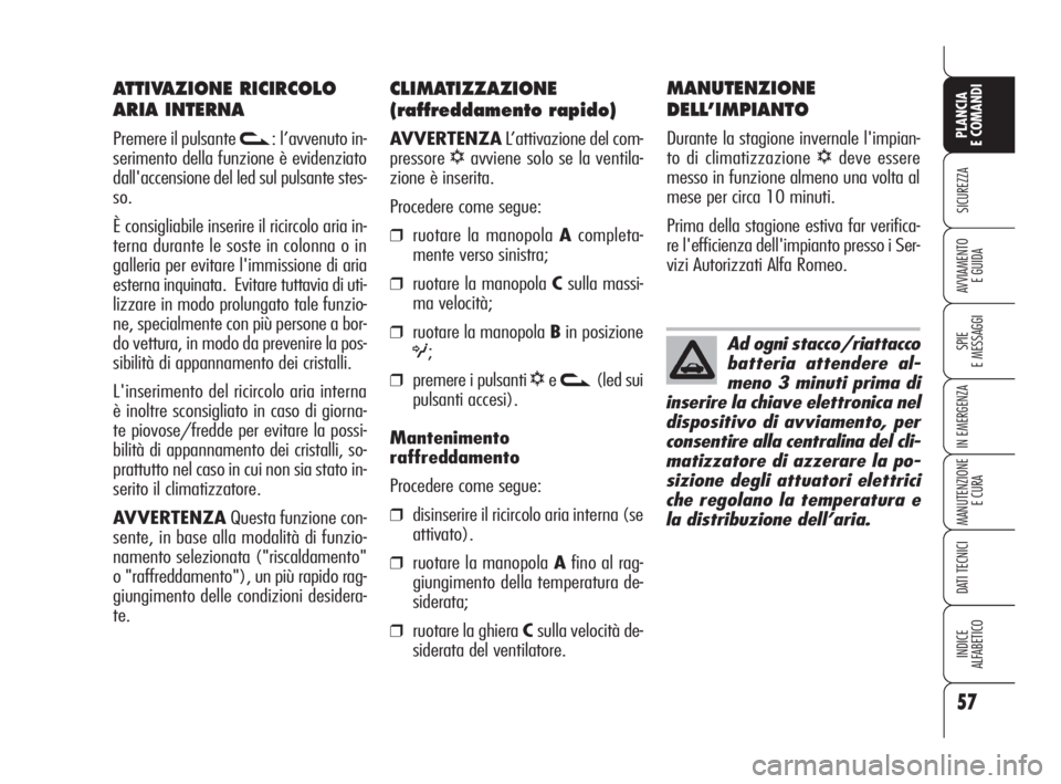 Alfa Romeo 159 2010  Libretto Uso Manutenzione (in Italian) 57
SICUREZZA
SPIE 
E MESSAGGI
IN EMERGENZA
MANUTENZIONE
E CURA
DATI TECNICI
INDICE 
ALFABETICO
PLANCIA 
E COMANDI
AVVIAMENTO 
E GUIDA
CLIMATIZZAZIONE
(raffreddamento rapido)
AVVERTENZAL’attivazione 