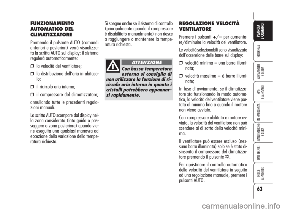 Alfa Romeo 159 2010  Libretto Uso Manutenzione (in Italian) 63
SICUREZZA
SPIE 
E MESSAGGI
IN EMERGENZA
MANUTENZIONE
E CURA
DATI TECNICI
INDICE 
ALFABETICO
PLANCIA 
E COMANDI
AVVIAMENTO 
E GUIDA
REGOLAZIONE VELOCITÀ
VENTILATORE
Premere i pulsanti +/–per aume