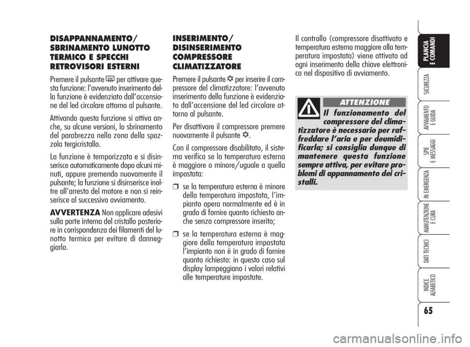 Alfa Romeo 159 2010  Libretto Uso Manutenzione (in Italian) 65
SICUREZZA
SPIE 
E MESSAGGI
IN EMERGENZA
MANUTENZIONE
E CURA
DATI TECNICI
INDICE 
ALFABETICO
PLANCIA 
E COMANDI
AVVIAMENTO 
E GUIDA
INSERIMENTO/
DISINSERIMENTO
COMPRESSORE
CLIMATIZZATORE
Premere il 