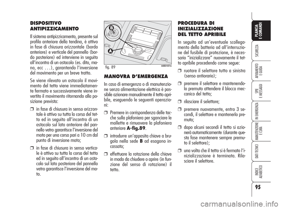 Alfa Romeo 159 2010  Libretto Uso Manutenzione (in Italian) 95
SICUREZZA
SPIE 
E MESSAGGI
IN EMERGENZA
MANUTENZIONE
E CURA
DATI TECNICI
INDICE 
ALFABETICO
PLANCIA 
E COMANDI
AVVIAMENTO 
E GUIDA
DISPOSITIVO
ANTIPIZZICAMENTO
Il sistema antipizzicamento, presente